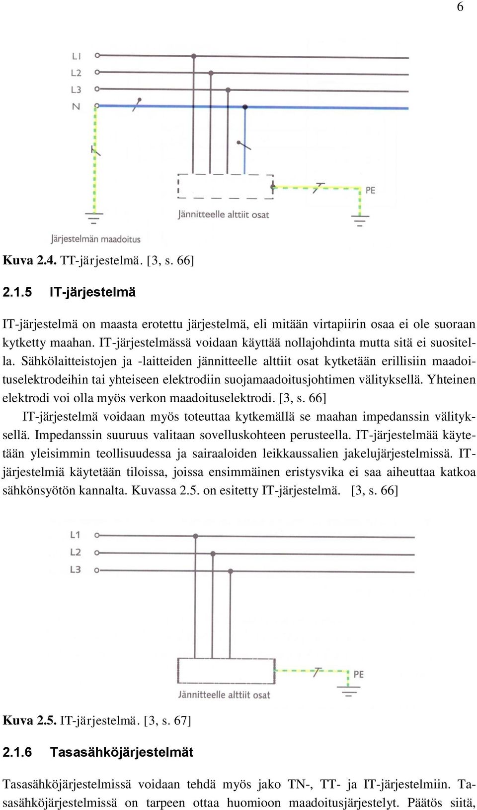 Sähkölaitteistojen ja -laitteiden jännitteelle alttiit osat kytketään erillisiin maadoituselektrodeihin tai yhteiseen elektrodiin suojamaadoitusjohtimen välityksellä.