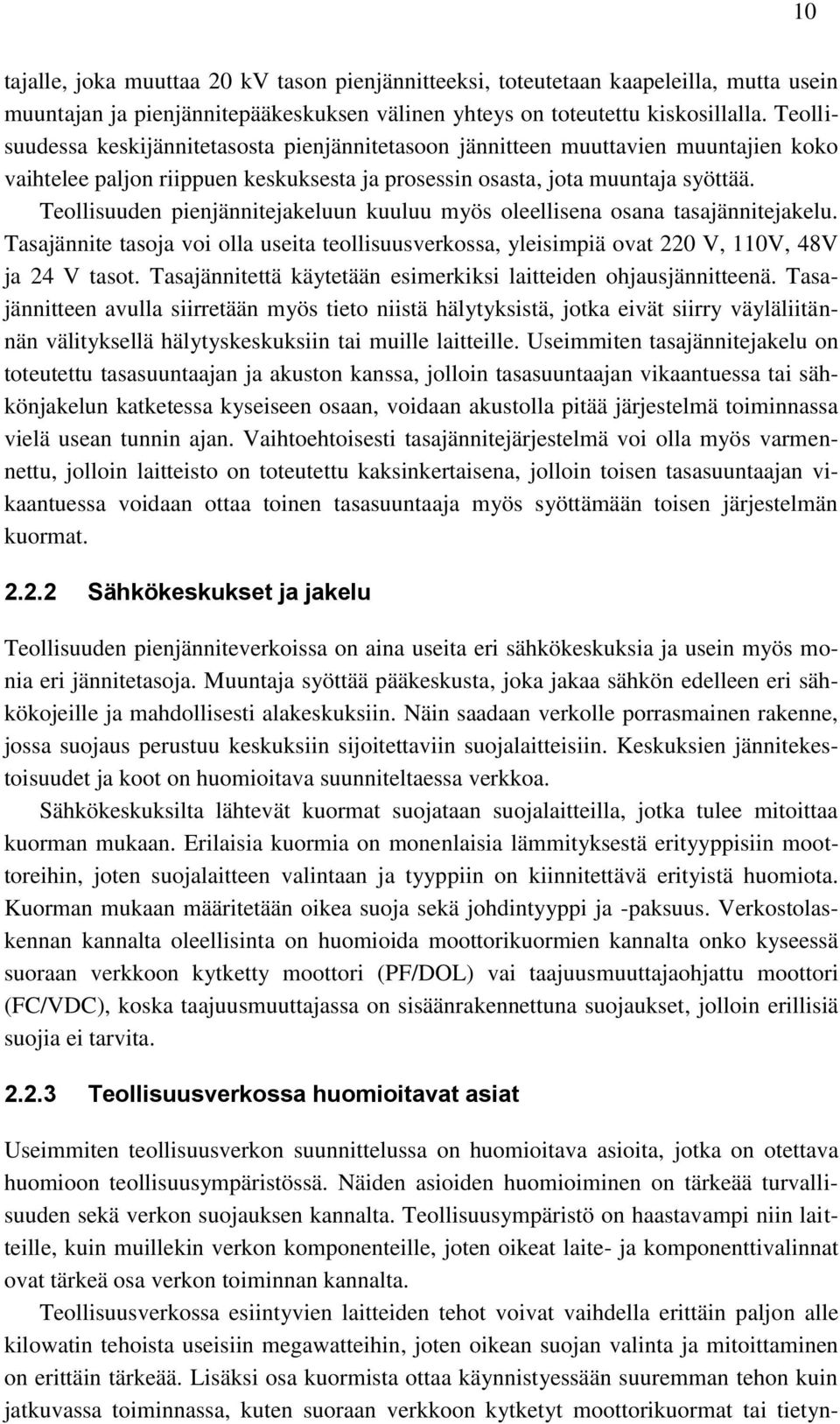 Teollisuuden pienjännitejakeluun kuuluu myös oleellisena osana tasajännitejakelu. Tasajännite tasoja voi olla useita teollisuusverkossa, yleisimpiä ovat 220 V, 110V, 48V ja 24 V tasot.