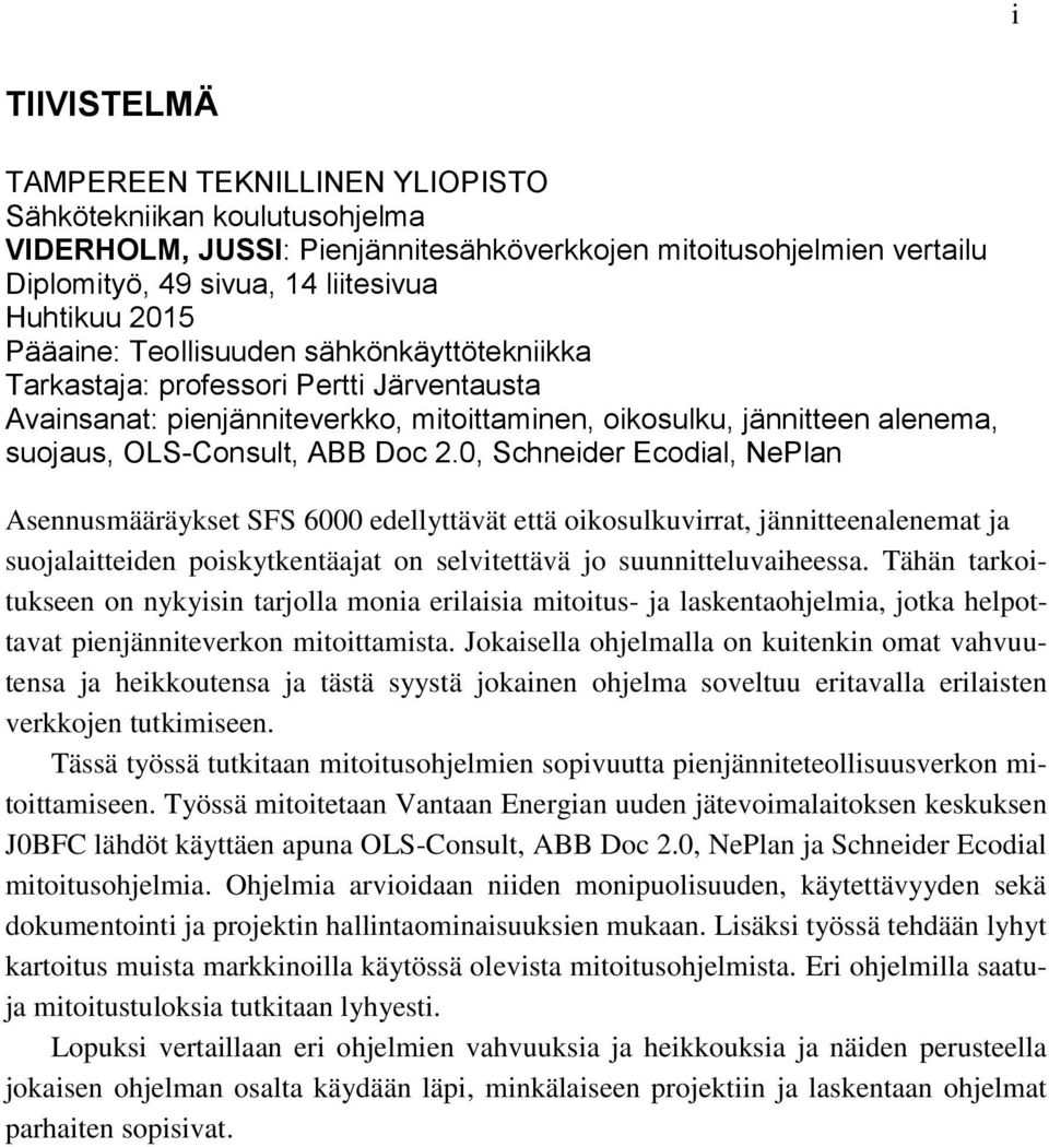 0, Schneider Ecodial, NePlan Asennusmääräykset SFS 6000 edellyttävät että oikosulkuvirrat, jännitteenalenemat ja suojalaitteiden poiskytkentäajat on selvitettävä jo suunnitteluvaiheessa.