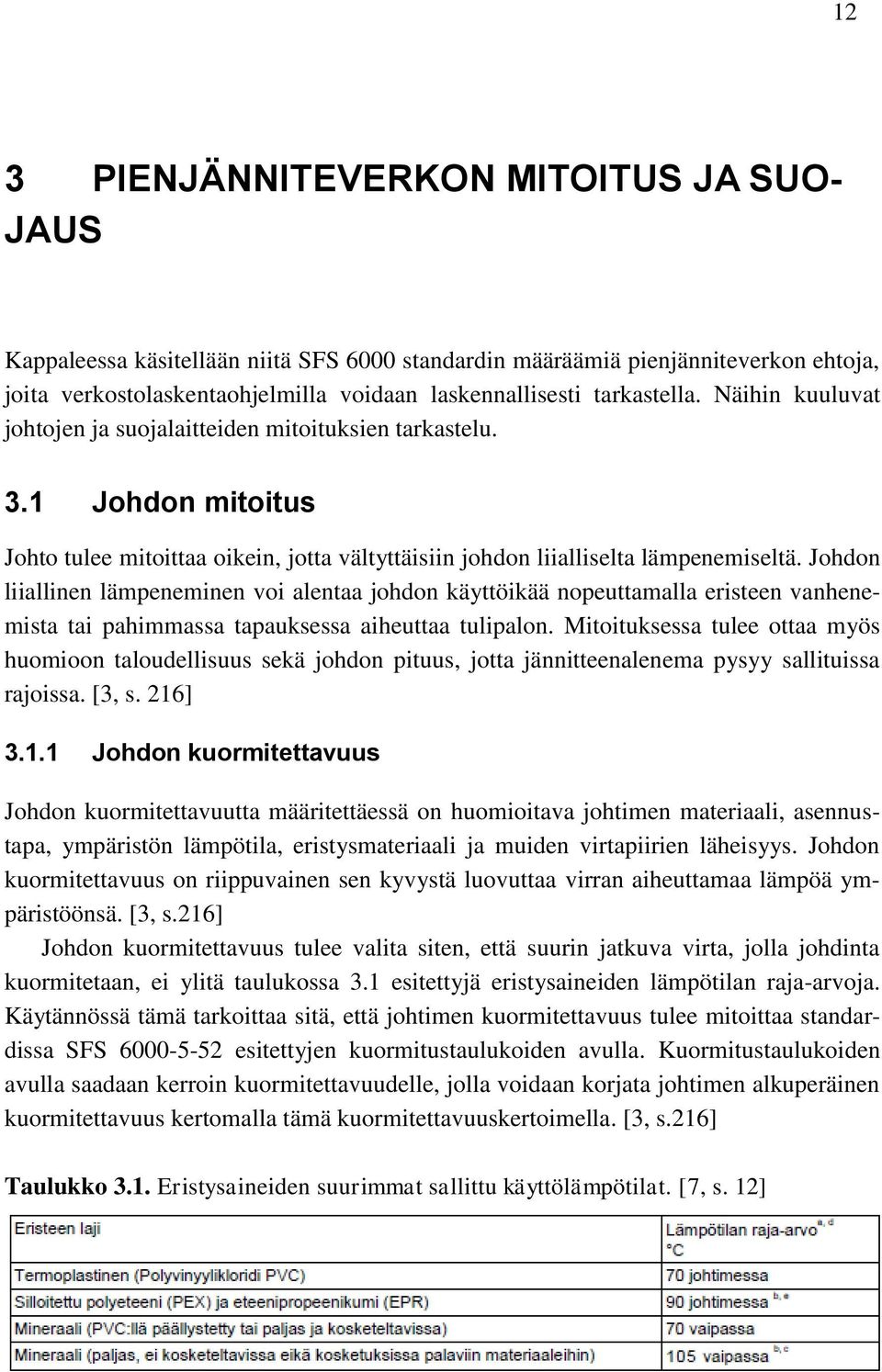 Johdon liiallinen lämpeneminen voi alentaa johdon käyttöikää nopeuttamalla eristeen vanhenemista tai pahimmassa tapauksessa aiheuttaa tulipalon.