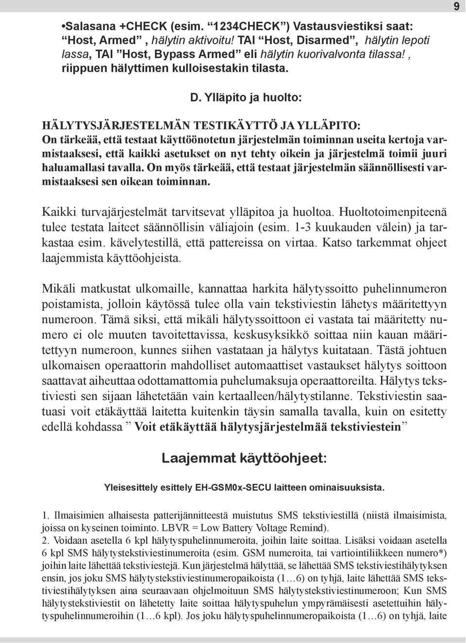 Ylläpito ja huolto: HÄLYTYSJÄRJESTELMÄN TESTIKÄYTTÖ JA YLLÄPITO: On tärkeää, että testaat käyttöönotetun järjestelmän toiminnan useita kertoja varmistaaksesi, että kaikki asetukset on nyt tehty