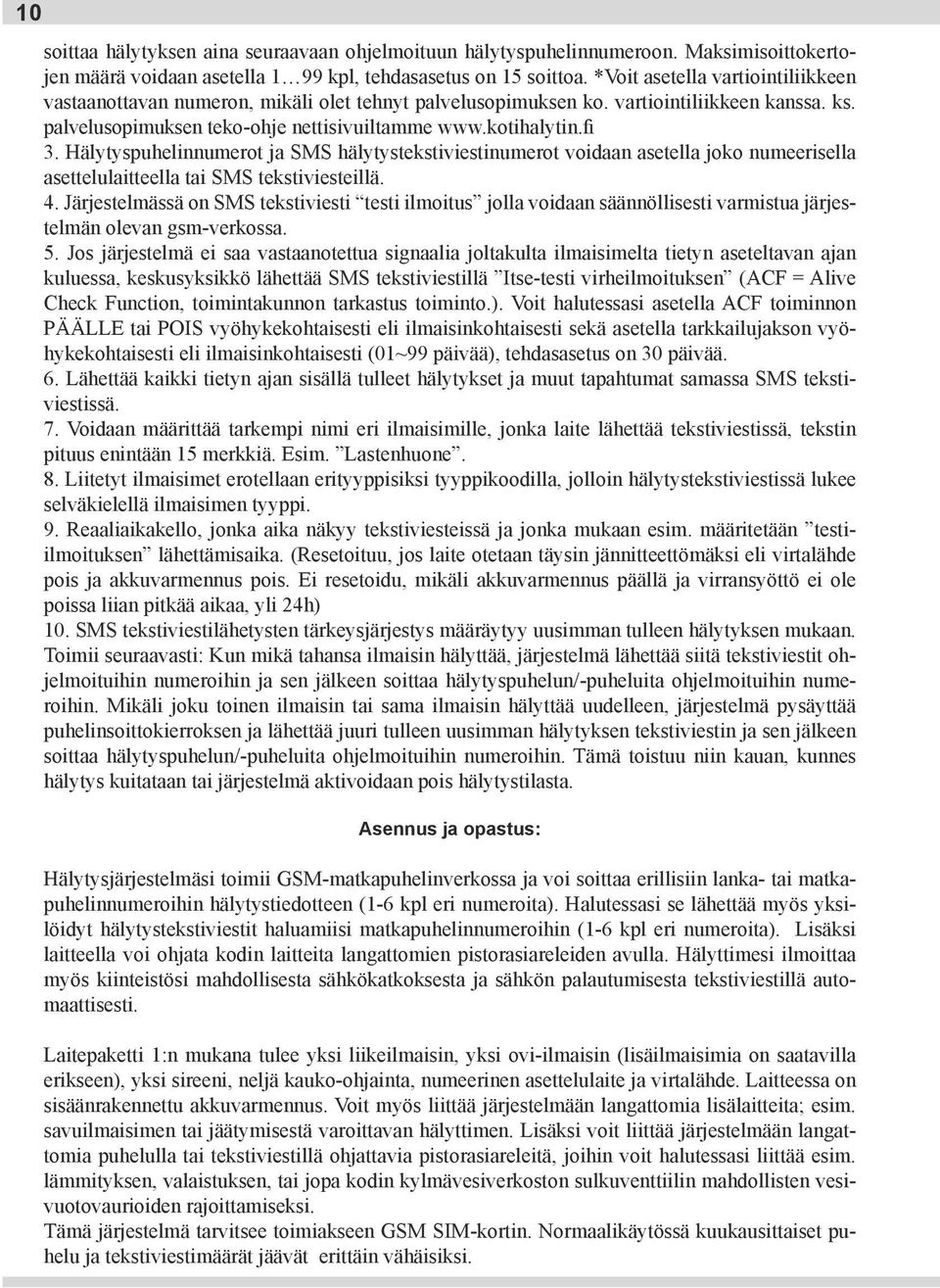 Hälytyspuhelinnumerot ja SMS hälytystekstiviestinumerot voidaan asetella joko numeerisella asettelulaitteella tai SMS tekstiviesteillä. 4.