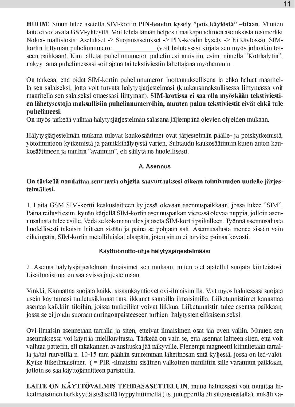 SIMkortin liittymän puhelinnumero: (voit halutessasi kirjata sen myös johonkin toiseen paikkaan). Kun talletat puhelinnumeron puhelimesi muistiin, esim.