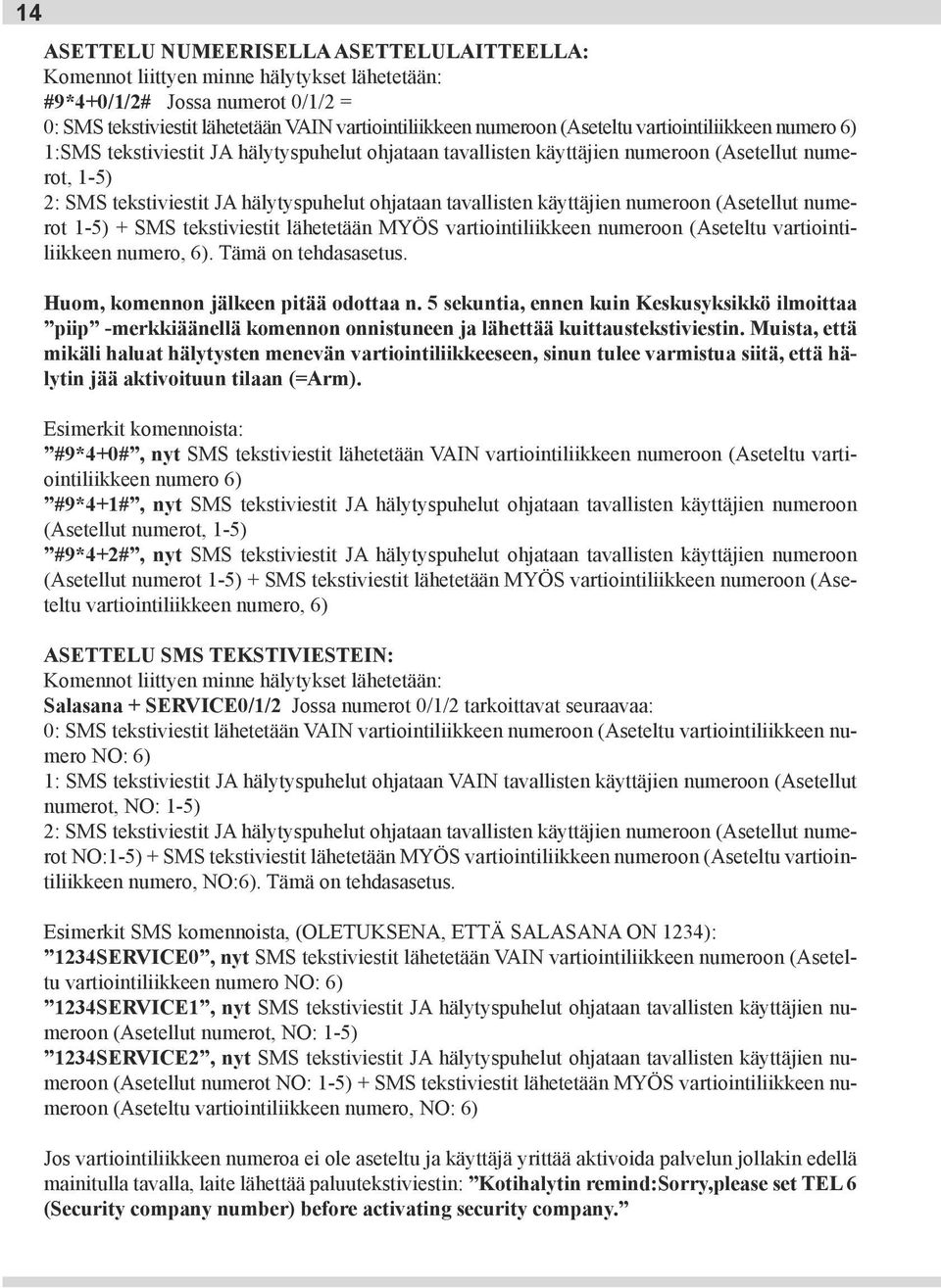 tavallisten käyttäjien numeroon (Asetellut numerot 1-5) + SMS tekstiviestit lähetetään MYÖS vartiointiliikkeen numeroon (Aseteltu vartiointiliikkeen numero, 6). Tämä on tehdasasetus.