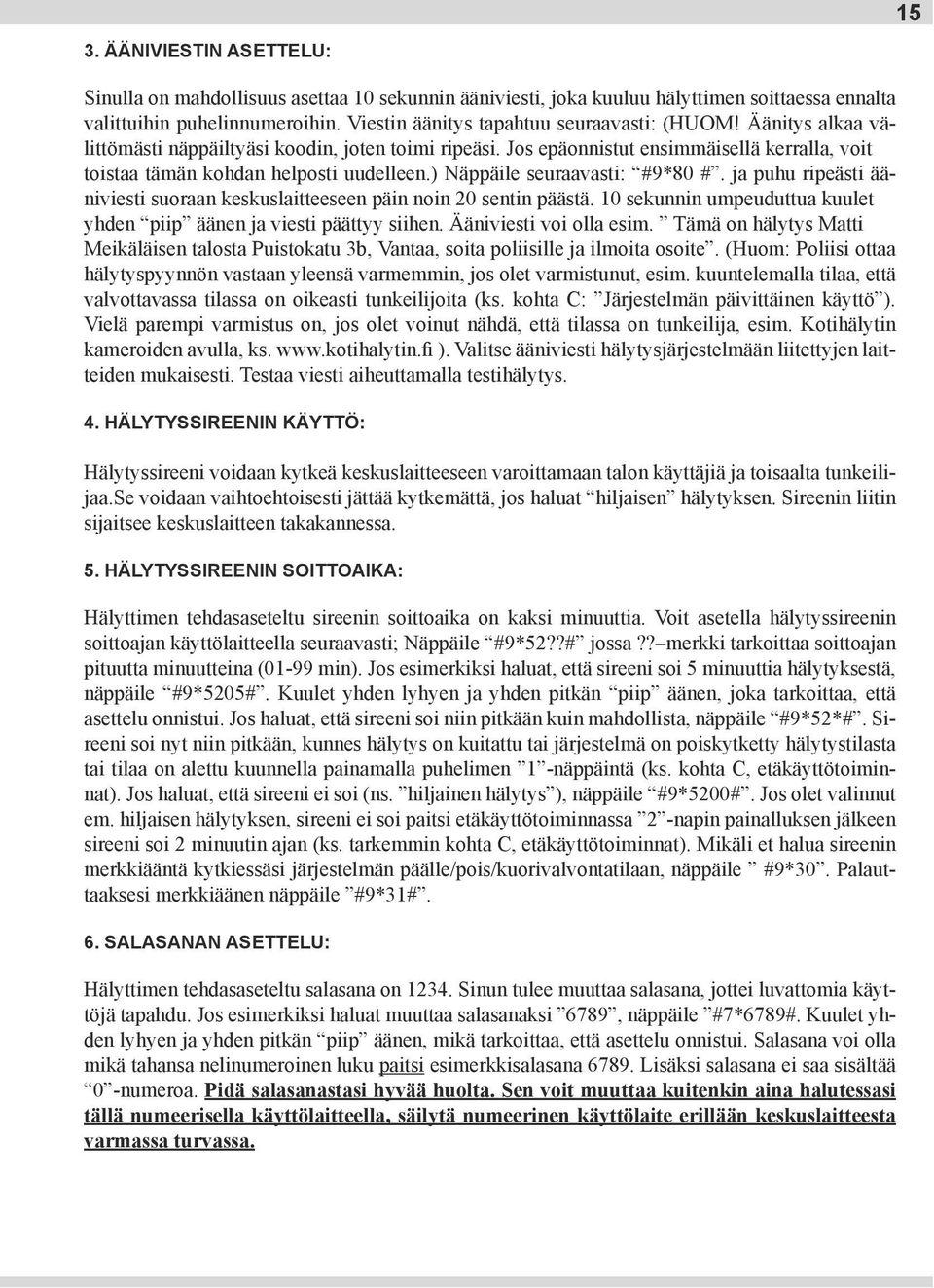 ) Näppäile seuraavasti: #9*80 #. ja puhu ripeästi ääniviesti suoraan keskuslaitteeseen päin noin 20 sentin päästä. 10 sekunnin umpeuduttua kuulet yhden piip äänen ja viesti päättyy siihen.