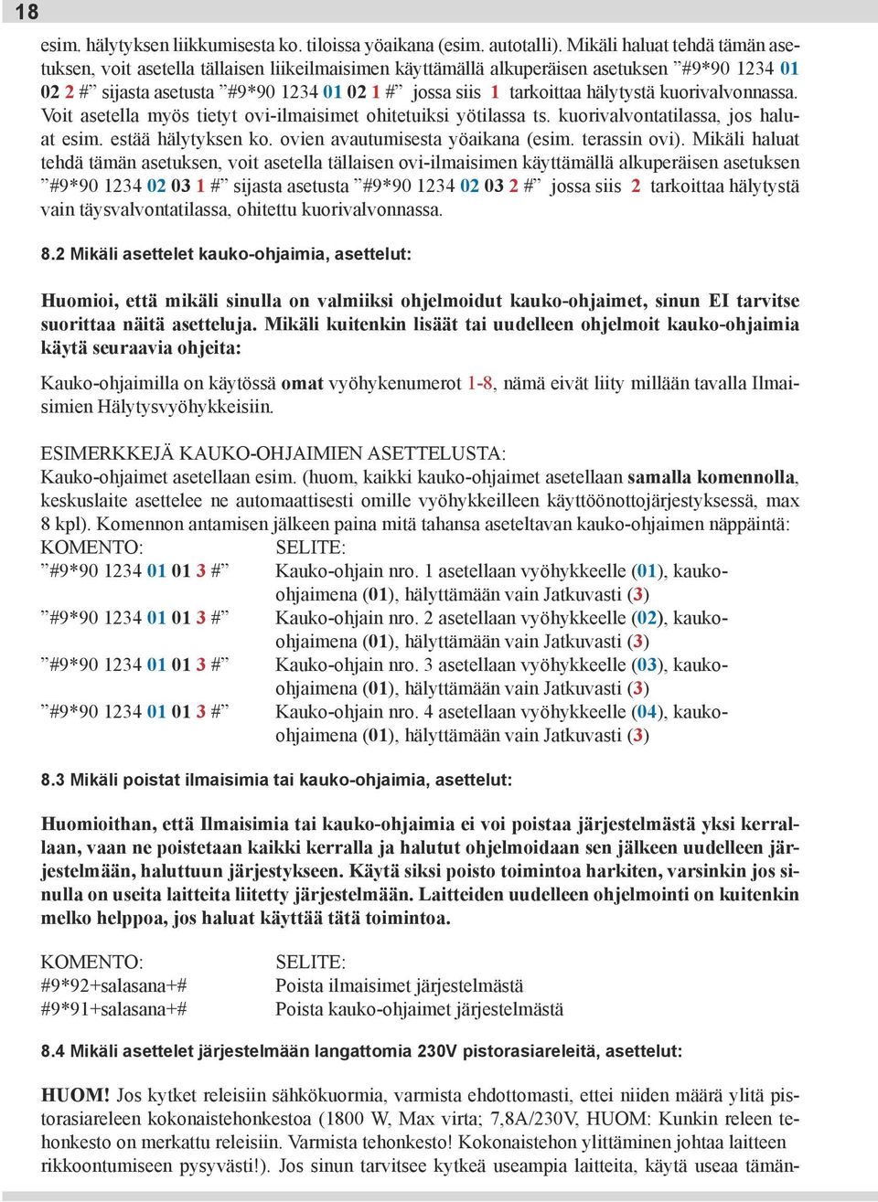 hälytystä kuorivalvonnassa. Voit asetella myös tietyt ovi-ilmaisimet ohitetuiksi yötilassa ts. kuorivalvontatilassa, jos haluat esim. estää hälytyksen ko. ovien avautumisesta yöaikana (esim.