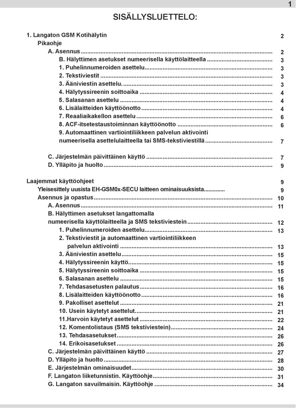 Automaattinen vartiointiliikkeen palvelun aktivointi numeerisella asettelulaitteella tai SMS-tekstiviestillä... C. Järjestelmän päivittäinen käyttö... D. Ylläpito ja huolto.