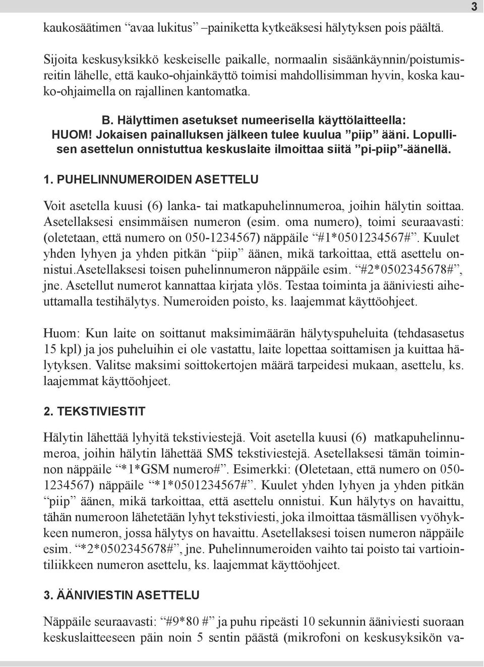 Hälyttimen asetukset numeerisella käyttölaitteella: HUOM! Jokaisen painalluksen jälkeen tulee kuulua piip ääni. Lopullisen asettelun onnistuttua keskuslaite ilmoittaa siitä pi-piip -äänellä. 1.