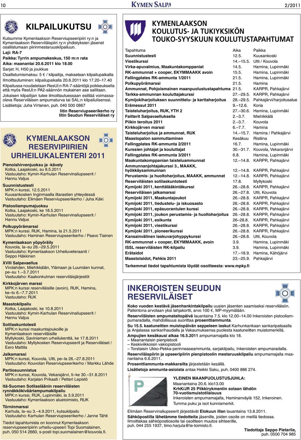 00 Sarjat: H, H50 ja joukkue Osallistumismaksu: 5 / kilpailija, maksetaan kilpailupaikalla Ilmoittautuminen: kilpailupaikalla 20.6.2011 klo 17.20 17.