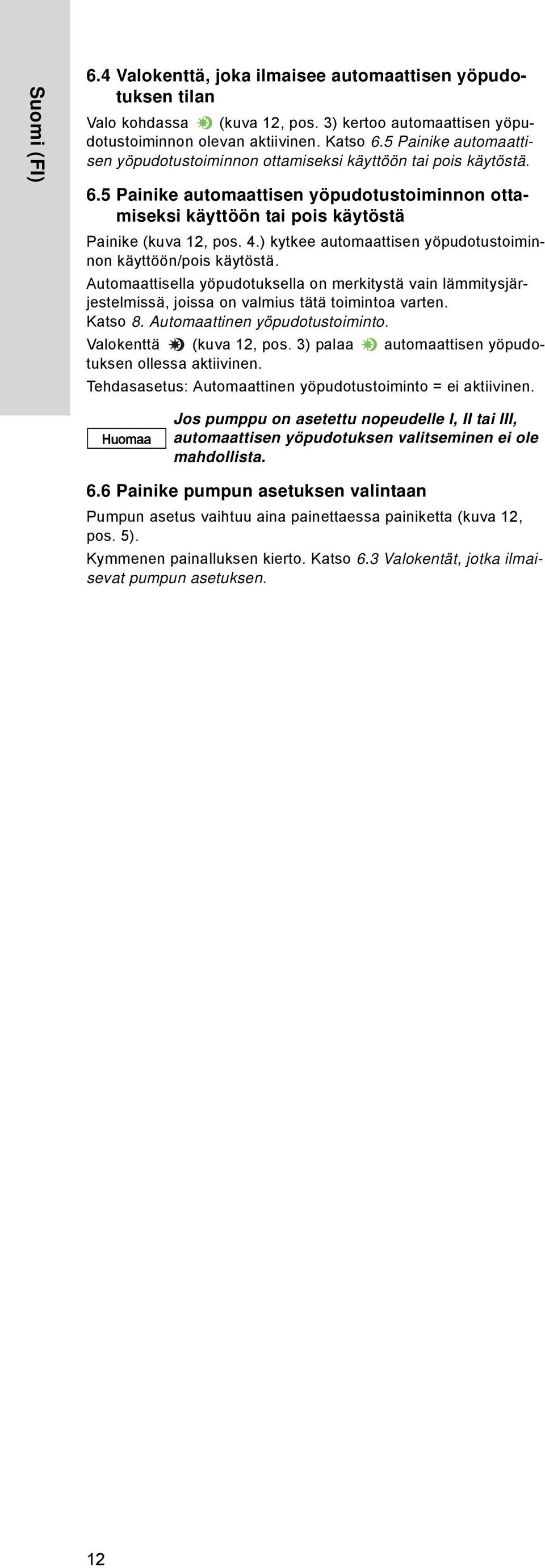 ) kytkee automaattisen yöpudotustoiminnon käyttöön/pois käytöstä. Automaattisella yöpudotuksella on merkitystä vain lämmitysjärjestelmissä, joissa on valmius tätä toimintoa varten. Katso 8.