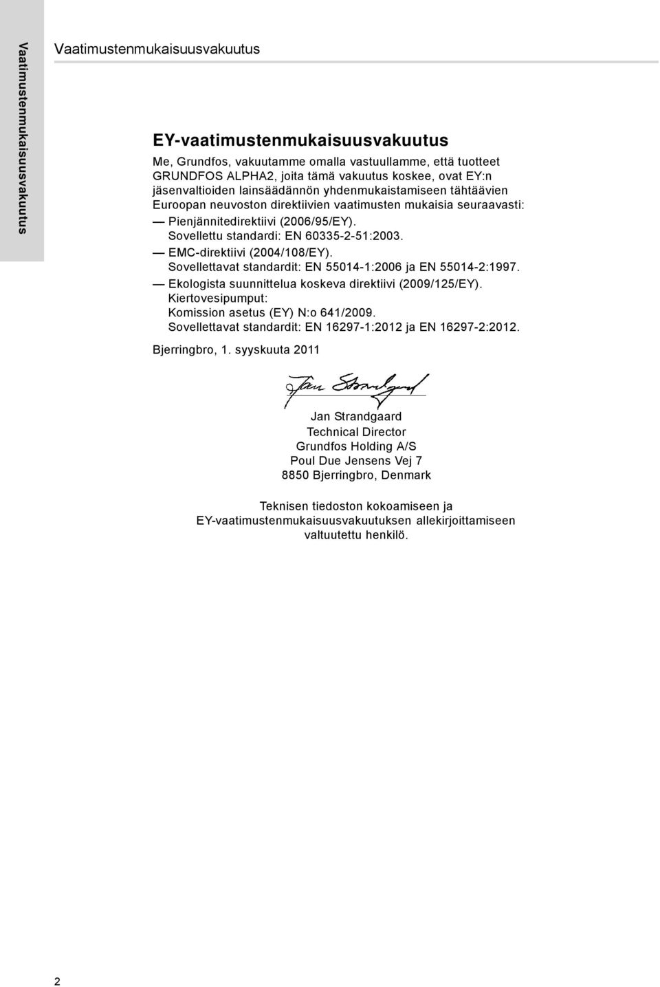 Sovellettu standardi: EN 60335-2-5:2003. EMC-direktiivi (2004/08/EY). Sovellettavat standardit: EN 5504-:2006 ja EN 5504-2:997. Ekologista suunnittelua koskeva direktiivi (2009/25/EY).
