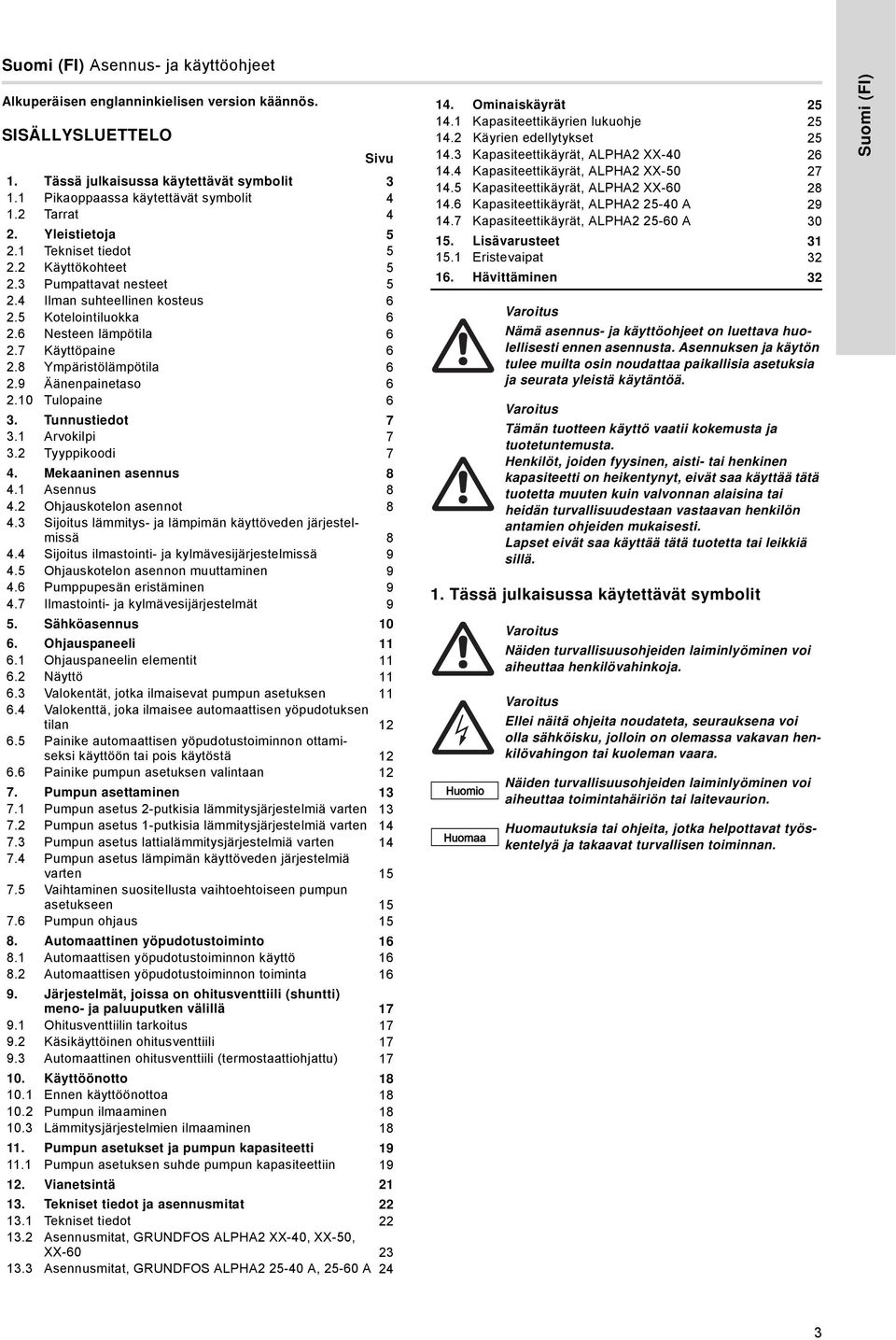 8 Ympäristölämpötila 6 2.9 Äänenpainetaso 6 2.0 Tulopaine 6 3. Tunnustiedot 7 3. Arvokilpi 7 3.2 Tyyppikoodi 7 4. Mekaaninen asennus 8 4. Asennus 8 4.2 Ohjauskotelon asennot 8 4.