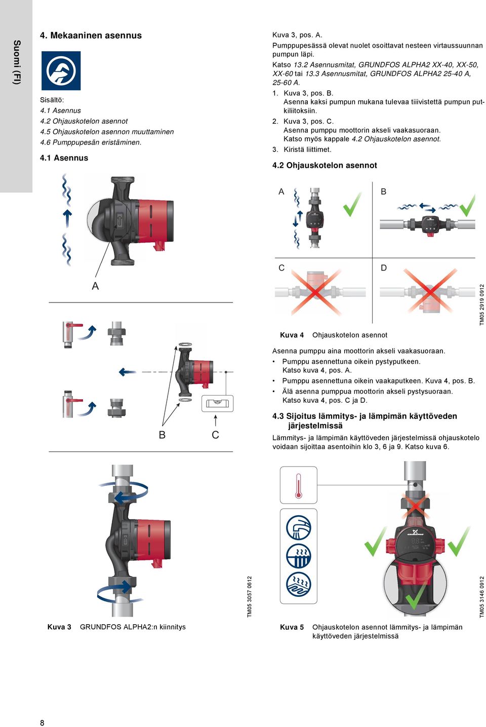 Asenna pumppu moottorin akseli vaakasuoraan. Katso myös kappale 4.2 Ohjauskotelon asennot. 4.2 Ohjauskotelon asennot 4.5 Ohjauskotelon asennon muuttaminen 4.6 Pumppupesän eristäminen. 3.