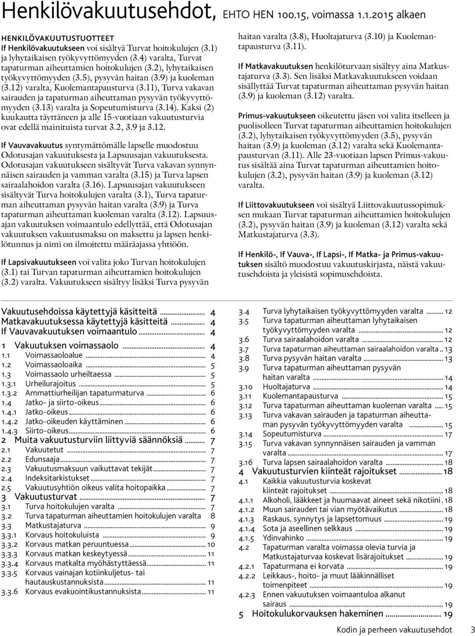 11), Turva vakavan sairauden ja tapaturman aiheuttaman pysyvän työkyvyttömyyden (3.13) varalta ja Sopeutumisturva (3.14).