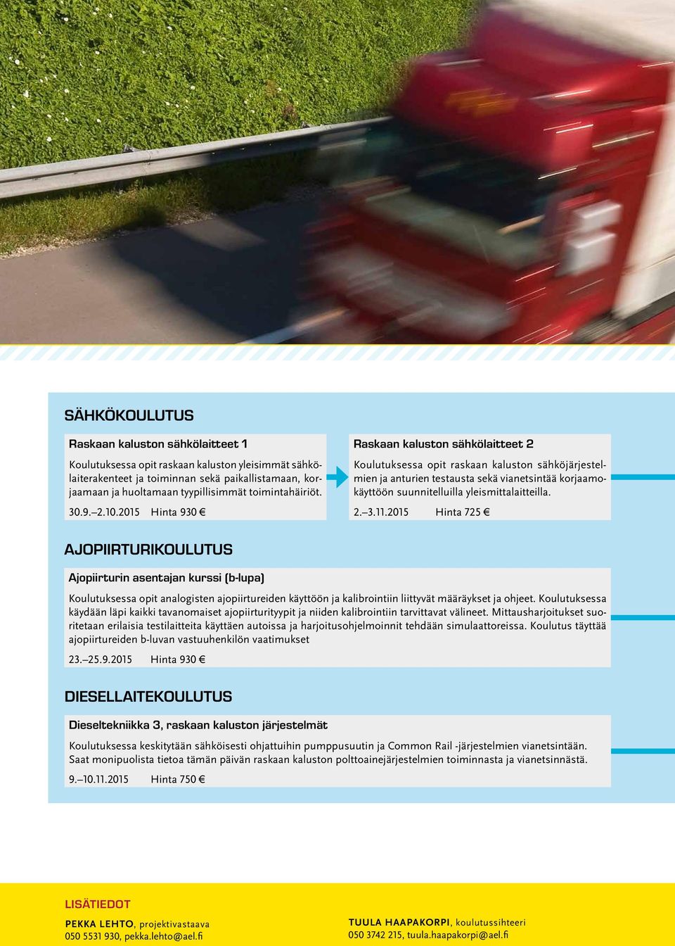 2015 Hinta 930 Raskaan kaluston sähkölaitteet 2 Koulutuksessa opit raskaan kaluston sähköjärjestelmien ja anturien testausta sekä vianetsintää korjaamokäyttöön suunnitelluilla yleismittalaitteilla. 2. 3.