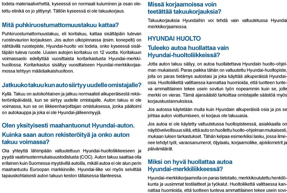 konepelti) on nähtävillä ruostepiste, Hyundai-huolto voi todeta, onko kyseessä sisältäpäin tuleva ruoste. Uusien autojen koritakuu on 12 vuotta.