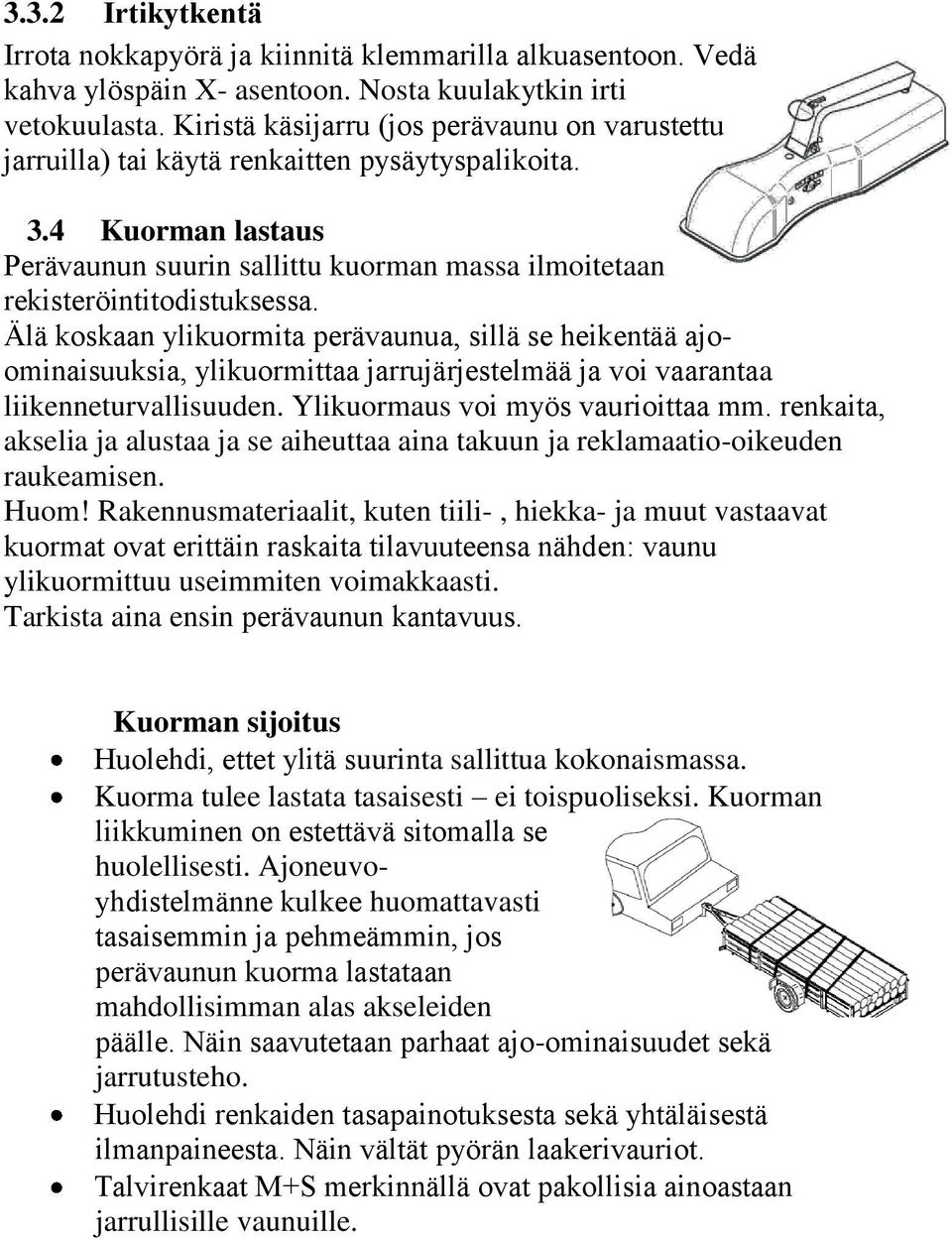 Älä koskaan ylikuormita perävaunua, sillä se heikentää ajoominaisuuksia, ylikuormittaa jarrujärjestelmää ja voi vaarantaa liikenneturvallisuuden. Ylikuormaus voi myös vaurioittaa mm.