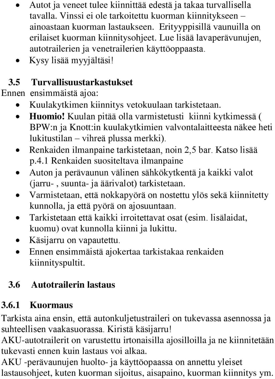 5 Turvallisuustarkastukset Ennen ensimmäistä ajoa: Kuulakytkimen kiinnitys vetokuulaan tarkistetaan. Huomio!