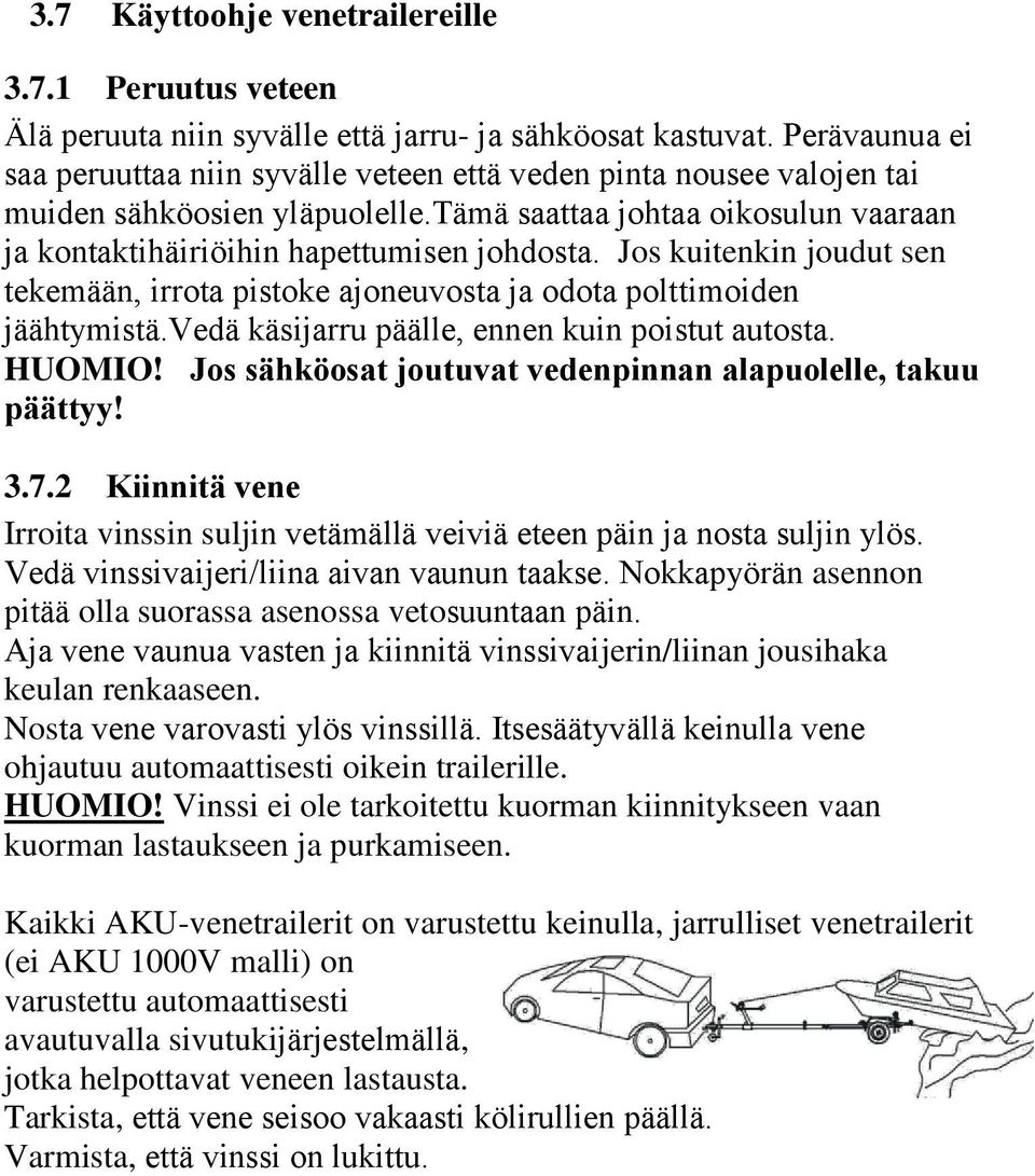 Jos kuitenkin joudut sen tekemään, irrota pistoke ajoneuvosta ja odota polttimoiden jäähtymistä.vedä käsijarru päälle, ennen kuin poistut autosta. HUOMIO!