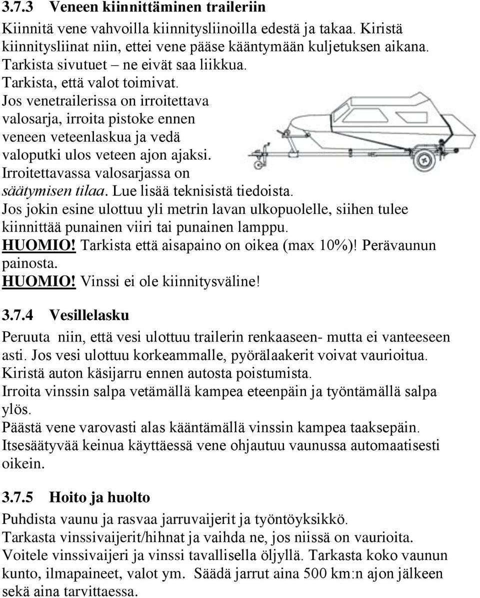 Jos venetrailerissa on irroitettava valosarja, irroita pistoke ennen veneen veteenlaskua ja vedä valoputki ulos veteen ajon ajaksi. Irroitettavassa valosarjassa on säätymisen tilaa.