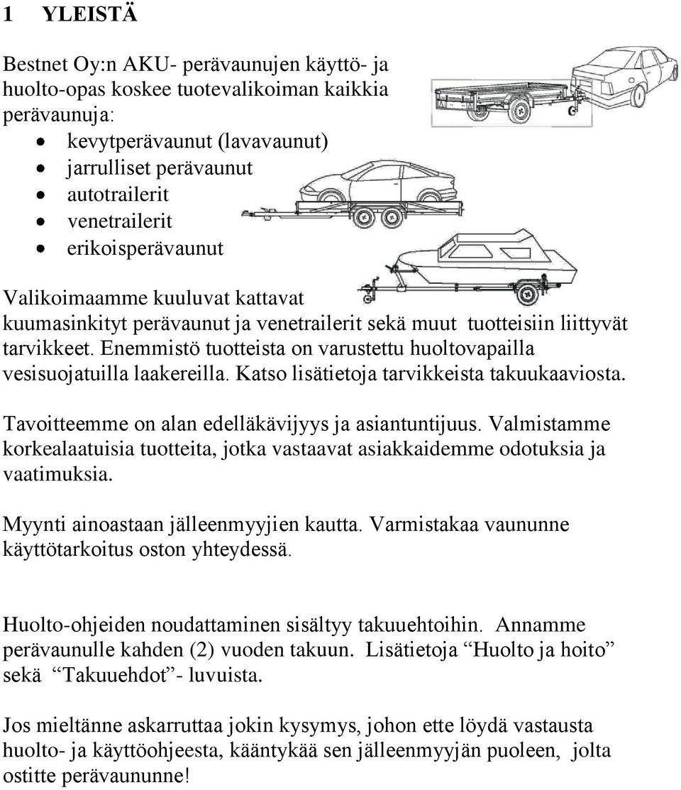 Enemmistö tuotteista on varustettu huoltovapailla vesisuojatuilla laakereilla. Katso lisätietoja tarvikkeista takuukaaviosta. Tavoitteemme on alan edelläkävijyys ja asiantuntijuus.