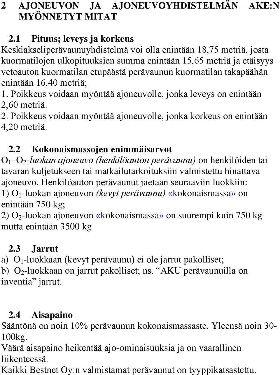 perävaunun kuormatilan takapäähän enintään 16,40 metriä; 1. Poikkeus voidaan myöntää ajoneuvolle, jonka leveys on enintään 2,