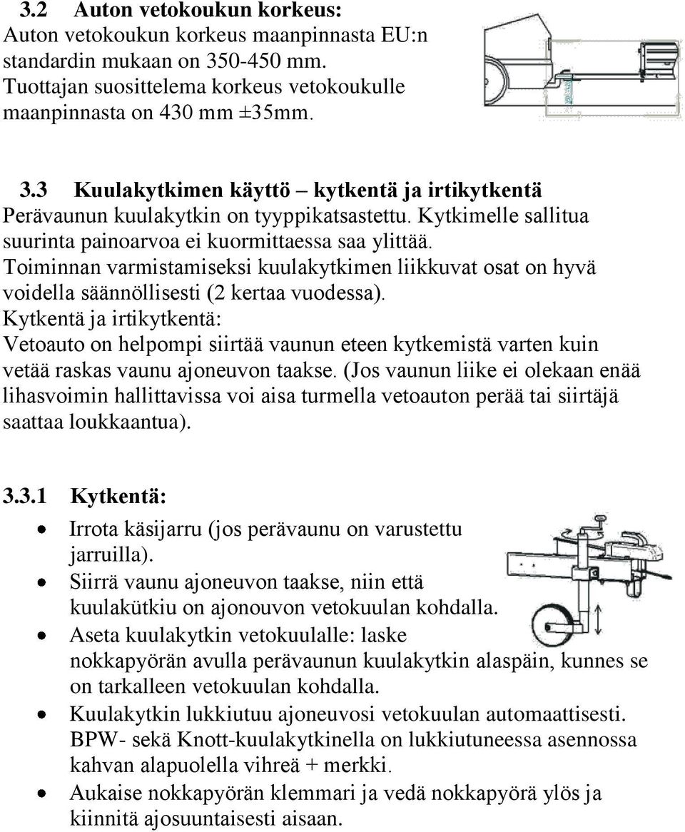 Kytkentä ja irtikytkentä: Vetoauto on helpompi siirtää vaunun eteen kytkemistä varten kuin vetää raskas vaunu ajoneuvon taakse.