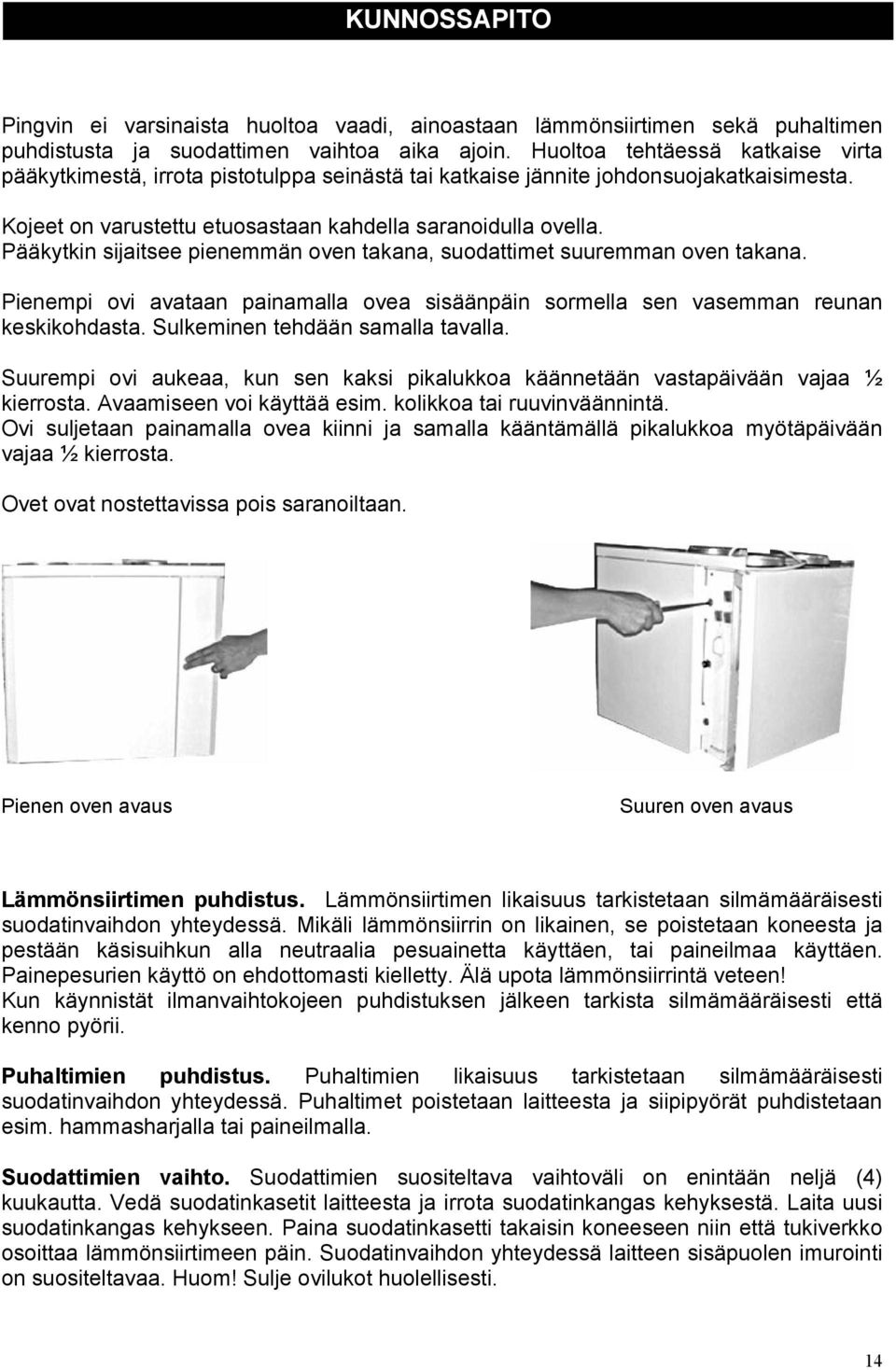 Pääkytkin sijaitsee pienemmän oven takana, suodattimet suuremman oven takana. Pienempi ovi avataan painamalla ovea sisäänpäin sormella sen vasemman reunan keskikohdasta.