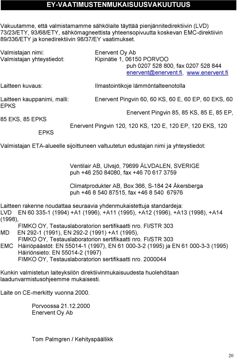 Valmistajan nimi: Valmistajan yhteystiedot: Laitteen kuvaus: Enervent Oy Ab Kipinätie 1, 06150 PORVOO puh 0207 528 800, fax 0207 528 844 enervent@