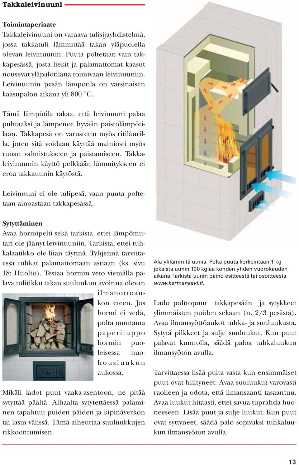 Tämä lämpötila takaa, että leivinuuni palaa puhtaaksi ja lämpenee hyvään paistolämpötilaan.