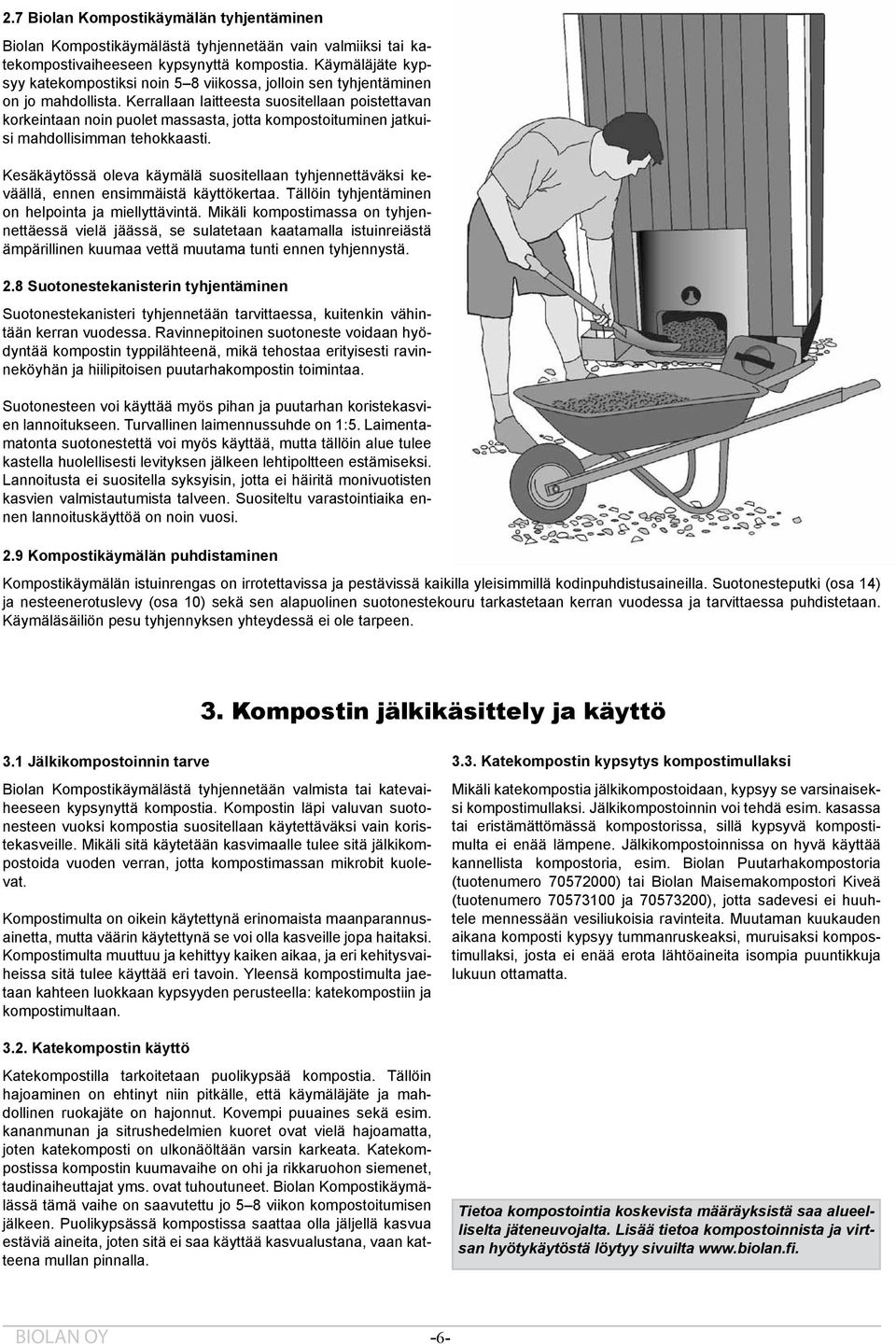 Kerrallaan laitteesta suositellaan poistettavan korkeintaan noin puolet massasta, jotta kompostoituminen jatkuisi mahdollisimman tehokkaasti.