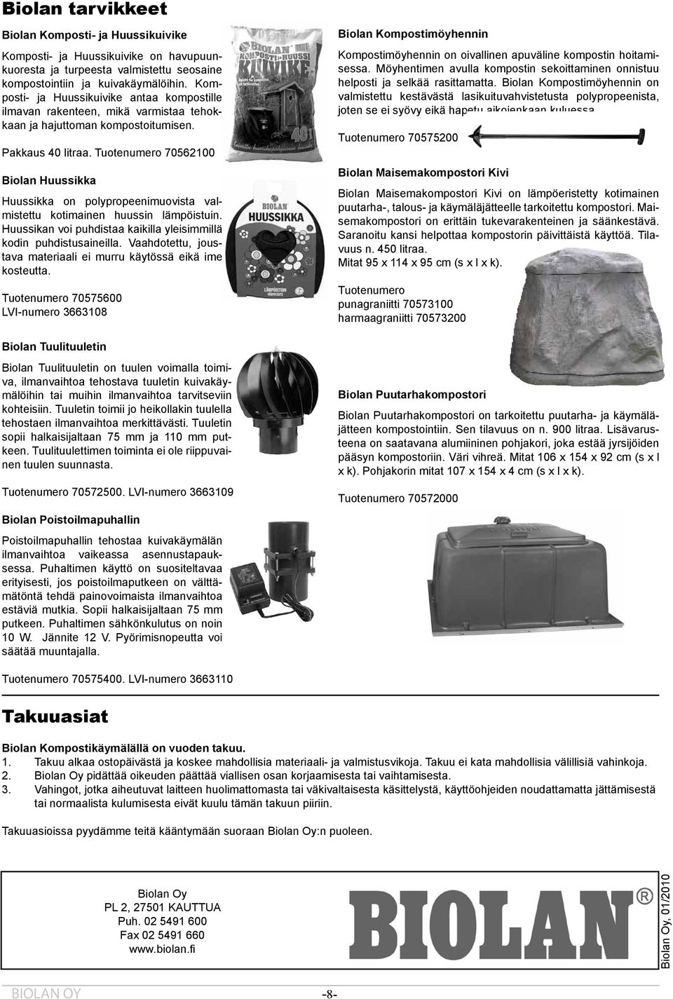 Tuotenumero 70562100 Biolan Huussikka Huussikka on polypropeenimuovista valmistettu kotimainen huussin lämpöistuin. Huussikan voi puhdistaa kaikilla yleisimmillä kodin puhdistusaineilla.