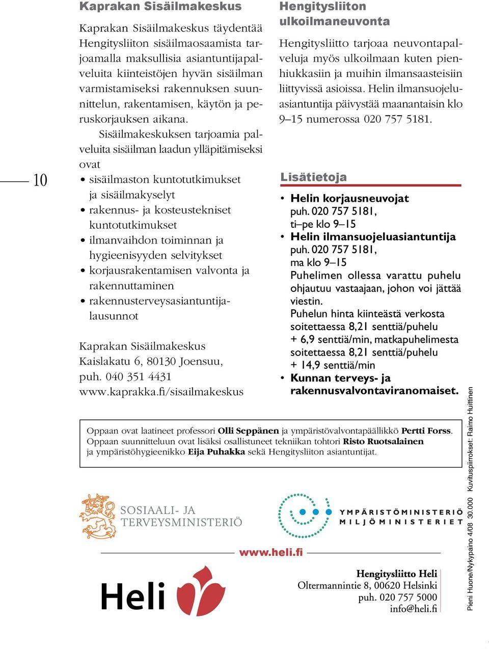 Sisäilmakeskuksen tarjoamia palveluita sisäilman laadun ylläpitämiseksi ovat sisäilmaston kuntotutkimukset ja sisäilmakyselyt rakennus- ja kosteustekniset kuntotutkimukset ilmanvaihdon toiminnan ja