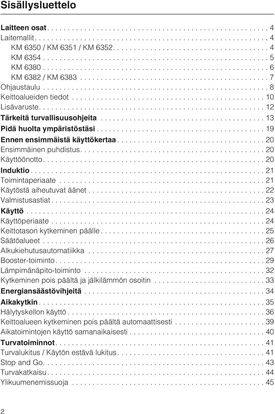 ..21 Käytöstä aiheutuvat äänet...22 Valmistusastiat...23 Käyttö...24 Käyttöperiaate...24 Keittotason kytkeminen päälle...25 Säätöalueet...26 Alkukiehutusautomatiikka...27 Booster-toiminto.