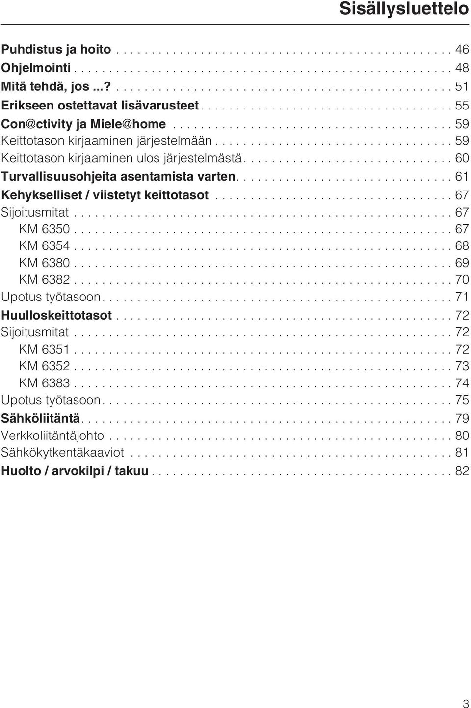 ...61 Kehykselliset / viistetyt keittotasot...67 Sijoitusmitat...67 KM 6350...67 KM 6354...68 KM 6380...69 KM 6382...70 Upotus työtasoon....71 Huulloskeittotasot.