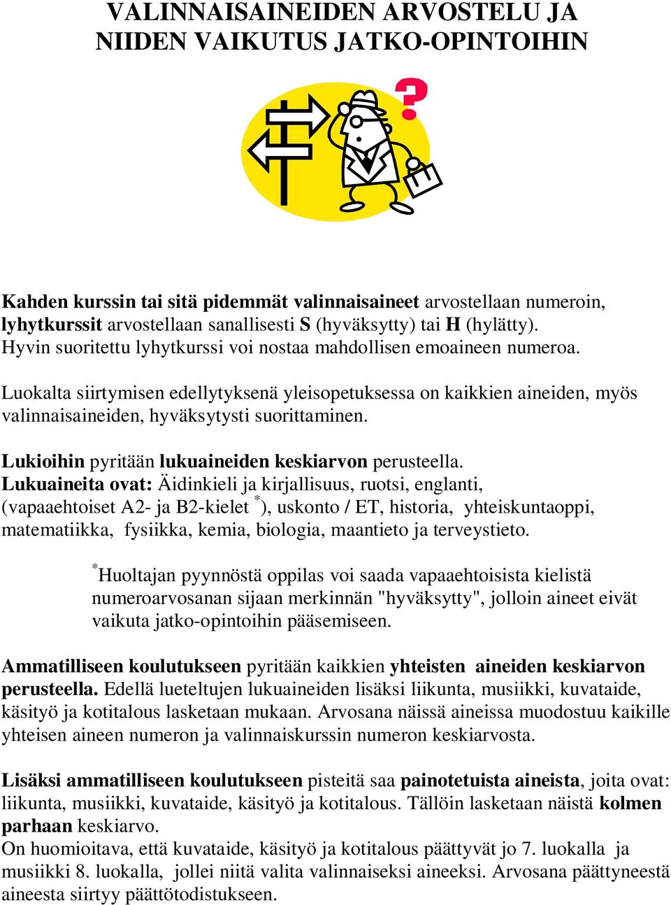 Luokalta siirtymisen edellytyksenä yleisopetuksessa on kaikkien aineiden, myös valinnaisaineiden, hyväksytysti suorittaminen. Lukioihin pyritään lukuaineiden keskiarvon perusteella.