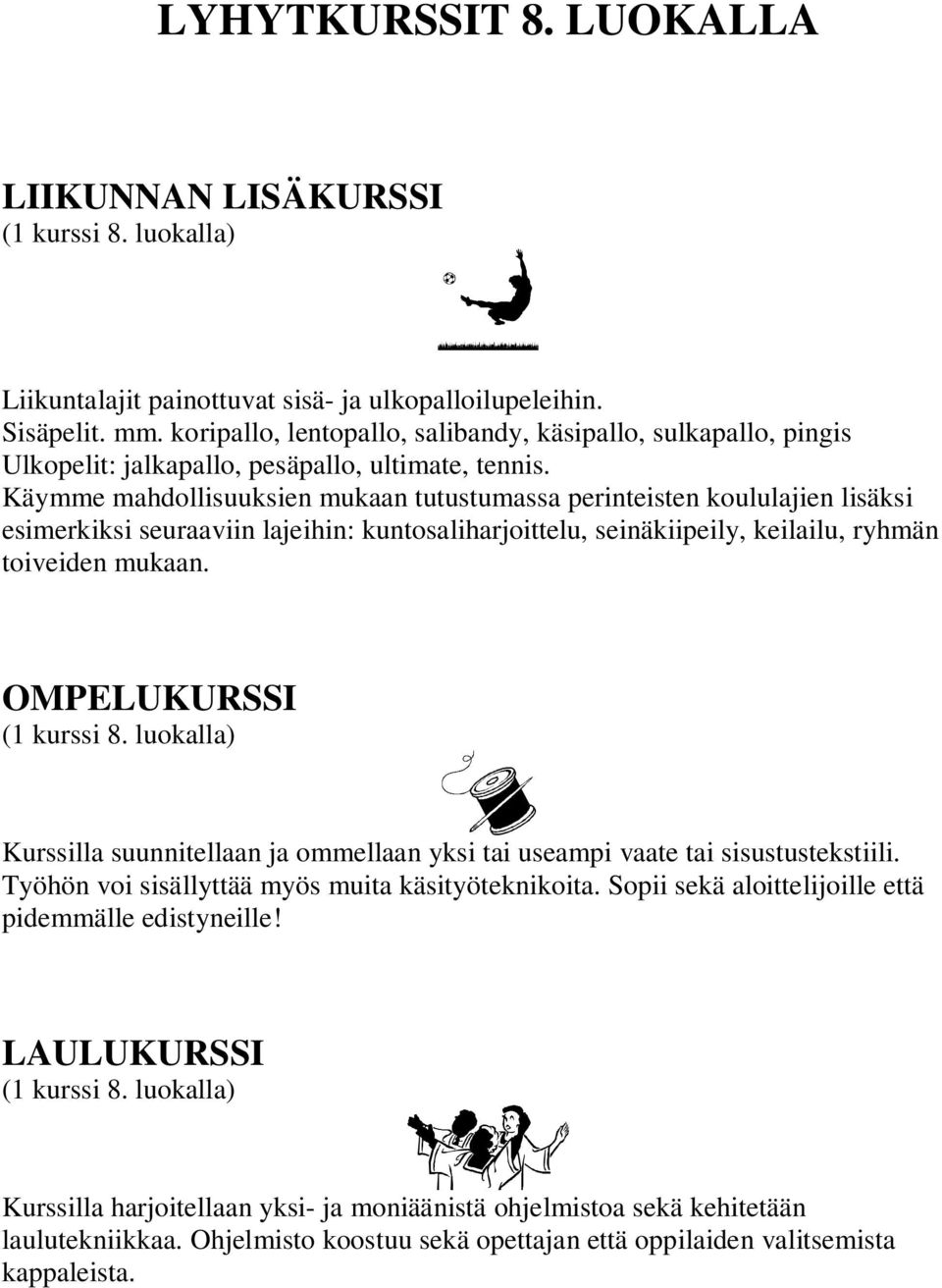 Käymme mahdollisuuksien mukaan tutustumassa perinteisten koululajien lisäksi esimerkiksi seuraaviin lajeihin: kuntosaliharjoittelu, seinäkiipeily, keilailu, ryhmän toiveiden mukaan.