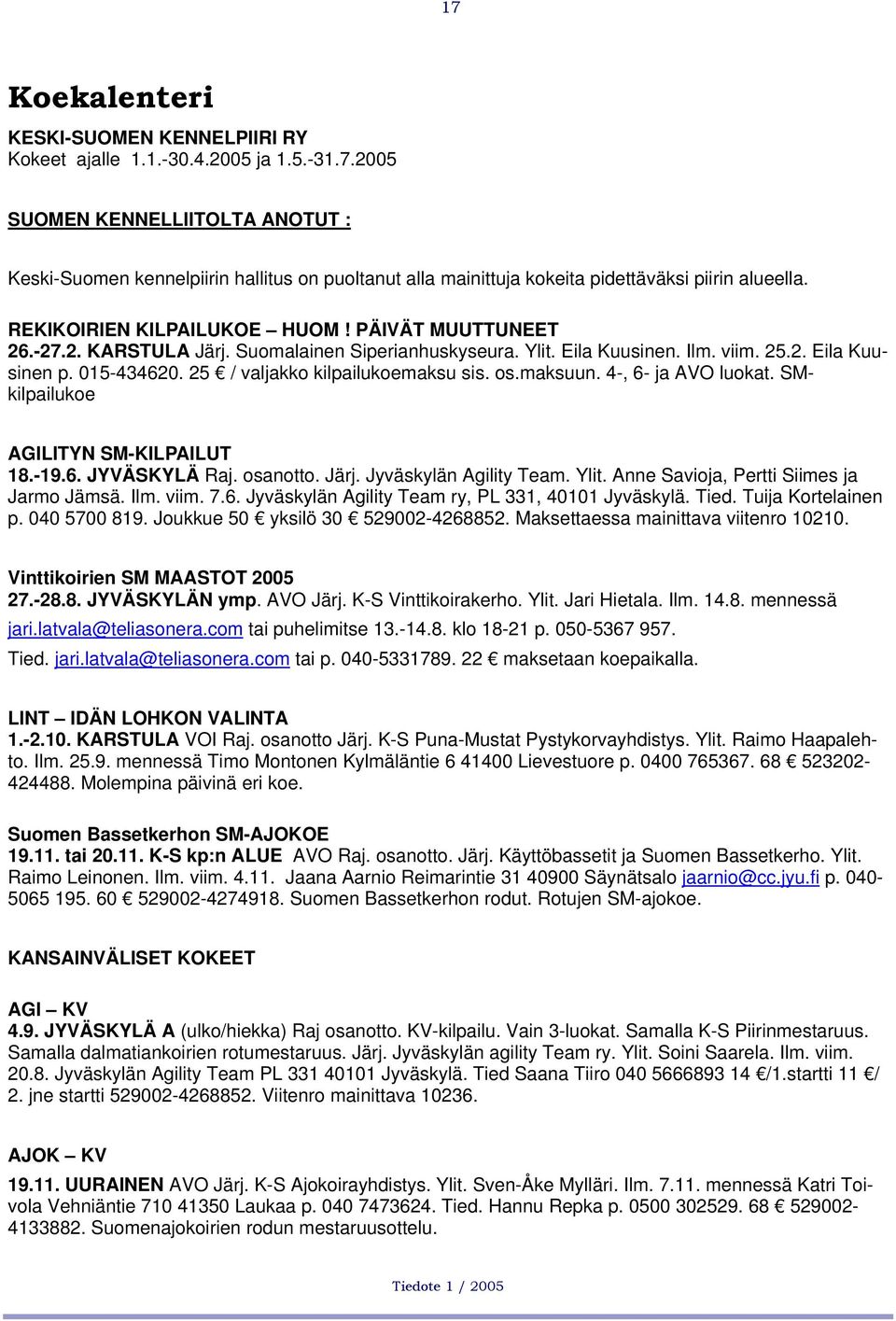 25 / valjakko kilpailukoemaksu sis. os.maksuun. 4-, 6- ja AVO luokat. SMkilpailukoe AGILITYN SM-KILPAILUT 18.-19.6. JYVÄSKYLÄ Raj. osanotto. Järj. Jyväskylän Agility Team. Ylit.