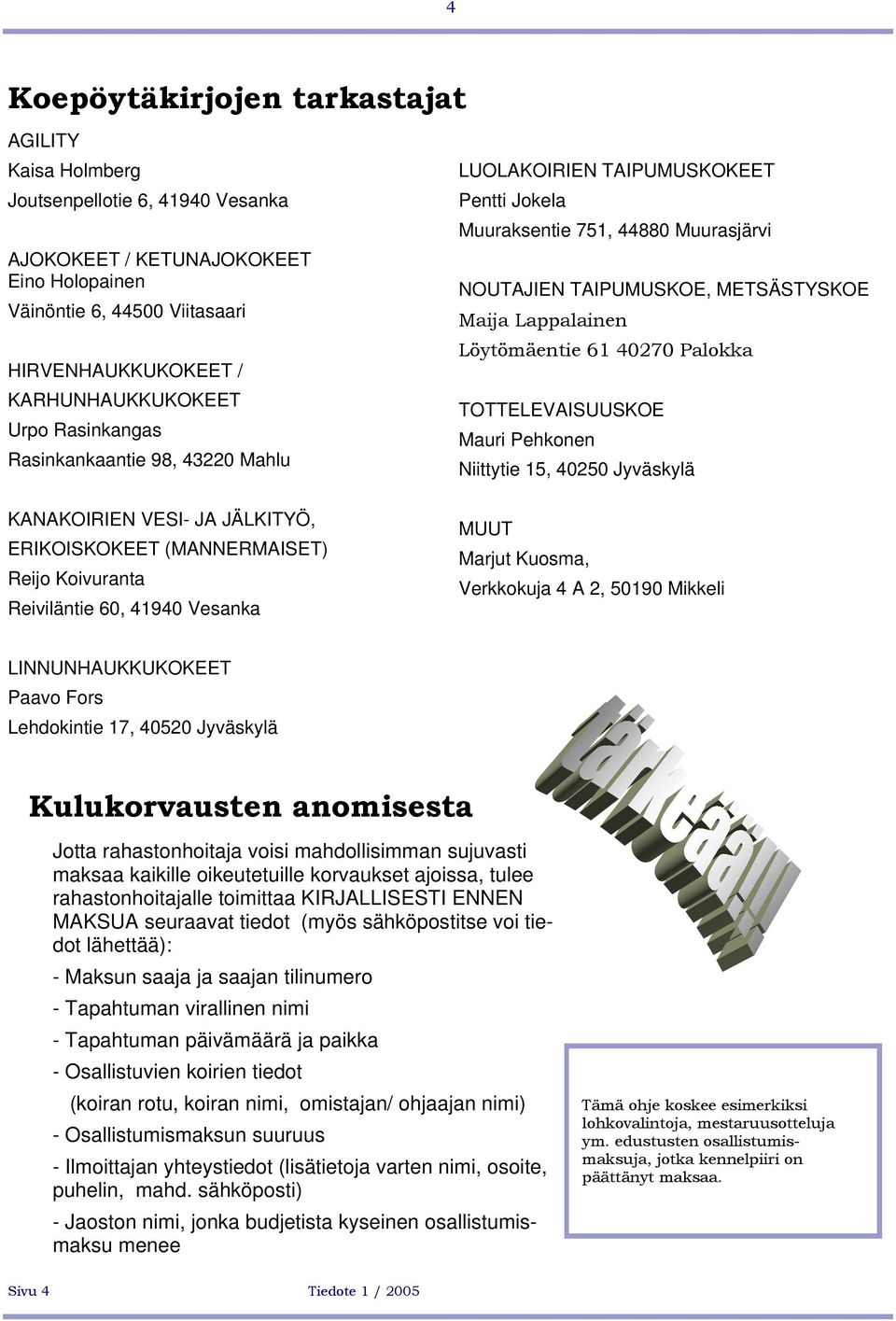 Muuraksentie 751, 44880 Muurasjärvi NOUTAJIEN TAIPUMUSKOE, METSÄSTYSKOE Maija Lappalainen Löytömäentie 61 40270 Palokka TOTTELEVAISUUSKOE Mauri Pehkonen Niittytie 15, 40250 Jyväskylä MUUT Marjut