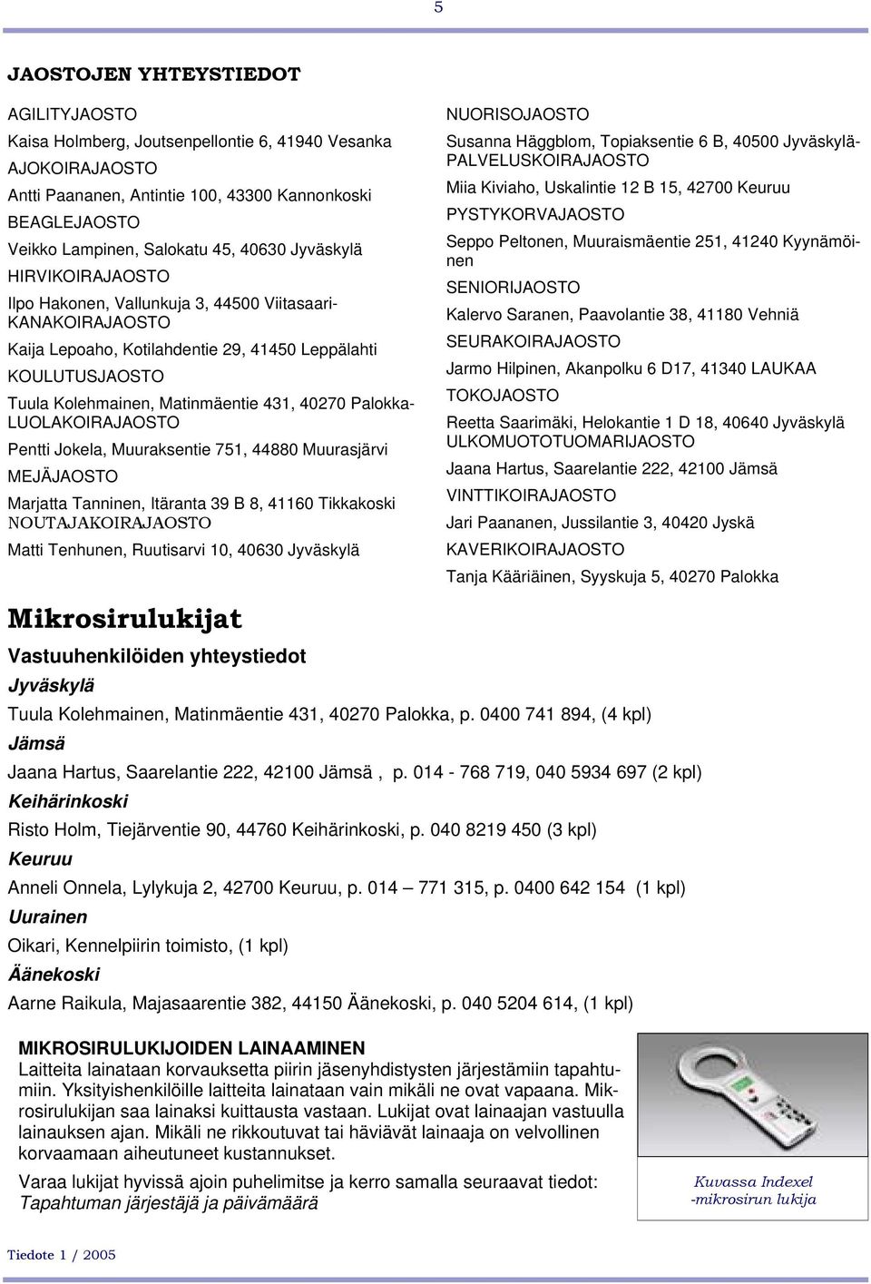 40270 Palokka- LUOLAKOIRAJAOSTO Pentti Jokela, Muuraksentie 751, 44880 Muurasjärvi MEJÄJAOSTO Marjatta Tanninen, Itäranta 39 B 8, 41160 Tikkakoski NOUTAJAKOIRAJAOSTO Matti Tenhunen, Ruutisarvi 10,