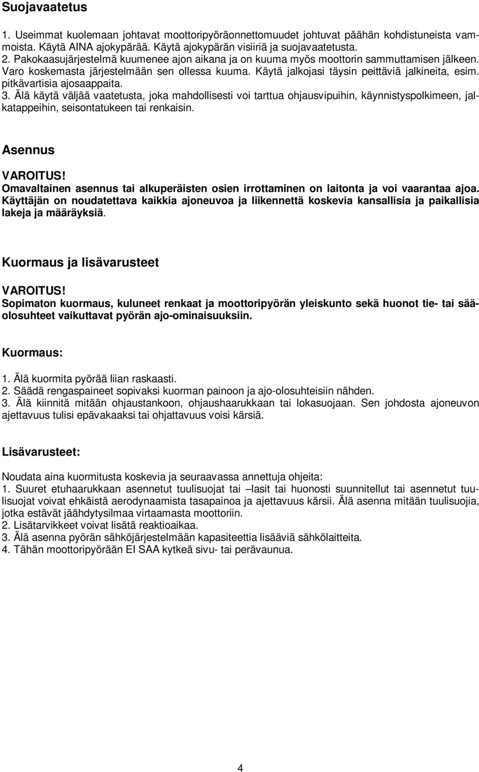 pitkävartisia ajosaappaita. 3. Älä käytä väljää vaatetusta, joka mahdollisesti voi tarttua ohjausvipuihin, käynnistyspolkimeen, jalkatappeihin, seisontatukeen tai renkaisin. Asennus VAROITUS!