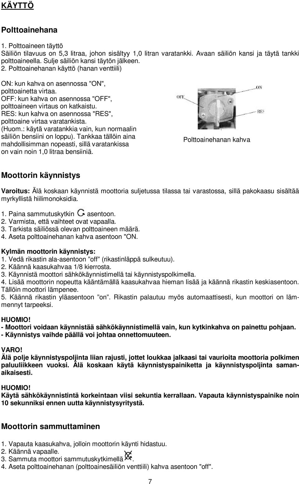 OFF: kun kahva on asennossa "OFF", polttoaineen virtaus on katkaistu. RES: kun kahva on asennossa "RES", polttoaine virtaa varatankista. (Huom.