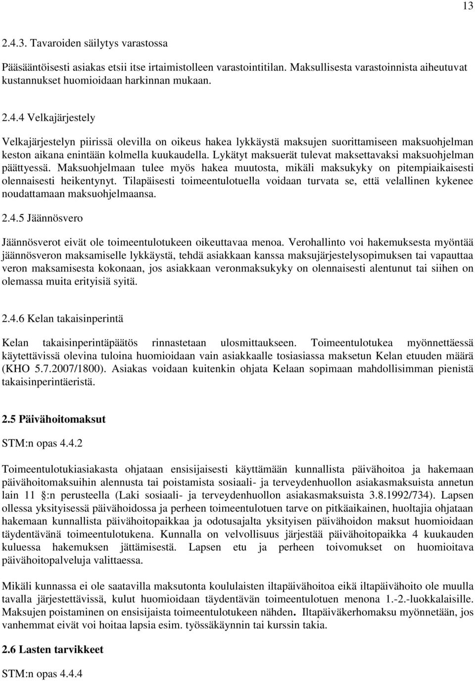 Tilapäisesti toimeentulotuella voidaan turvata se, että velallinen kykenee noudattamaan maksuohjelmaansa. 2.4.5 Jäännösvero Jäännösverot eivät ole toimeentulotukeen oikeuttavaa menoa.