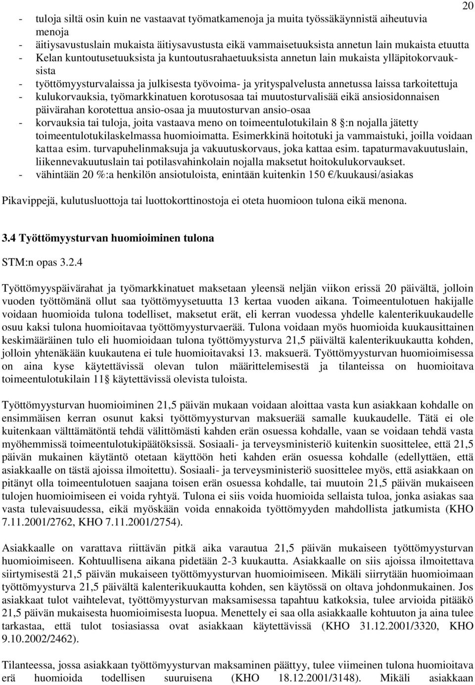 kulukorvauksia, työmarkkinatuen korotusosaa tai muutosturvalisää eikä ansiosidonnaisen päivärahan korotettua ansio-osaa ja muutosturvan ansio-osaa - korvauksia tai tuloja, joita vastaava meno on