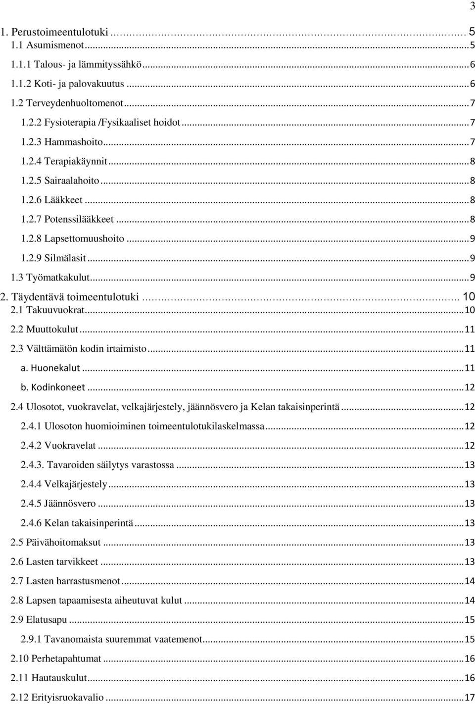 Täydentävä toimeentulotuki... 10 2.1 Takuuvuokrat... 10 2.2 Muuttokulut... 11 2.3 Välttämätön kodin irtaimisto... 11 a. Huonekalut... 11 b. Kodinkoneet... 12 2.