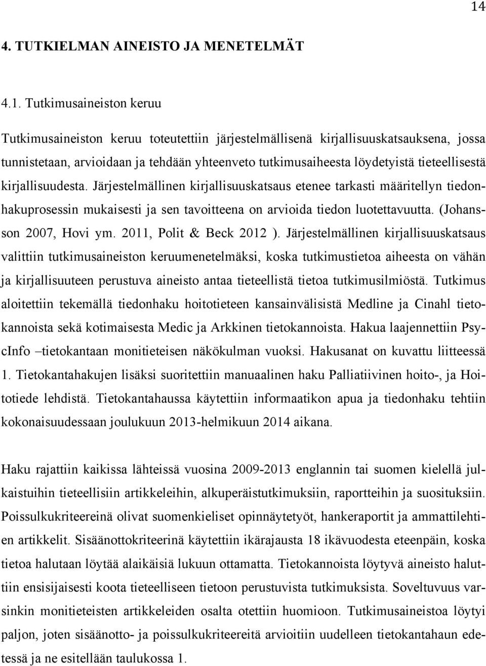 Järjestelmällinen kirjallisuuskatsaus etenee tarkasti määritellyn tiedonhakuprosessin mukaisesti ja sen tavoitteena on arvioida tiedon luotettavuutta. (Johansson 2007, Hovi ym.