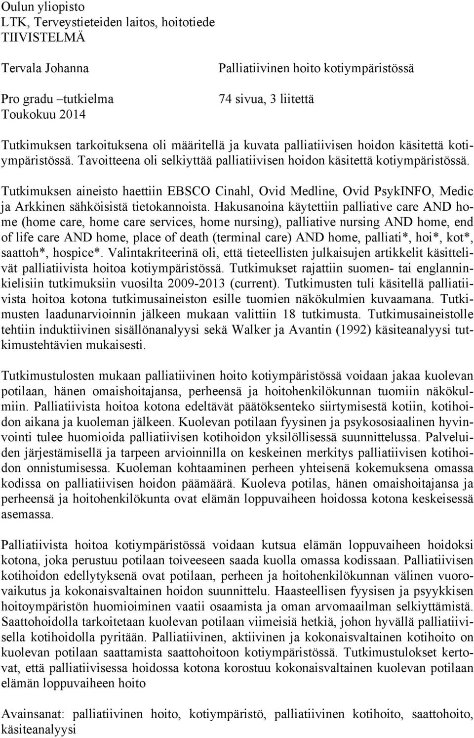 Tutkimuksen aineisto haettiin EBSCO Cinahl, Ovid Medline, Ovid PsykINFO, Medic ja Arkkinen sähköisistä tietokannoista.