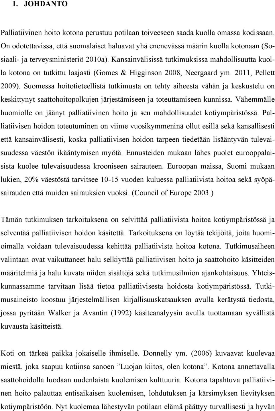 Kansainvälisissä tutkimuksissa mahdollisuutta kuolla kotona on tutkittu laajasti (Gomes & Higginson 2008, Neergaard ym. 2011, Pellett 2009).