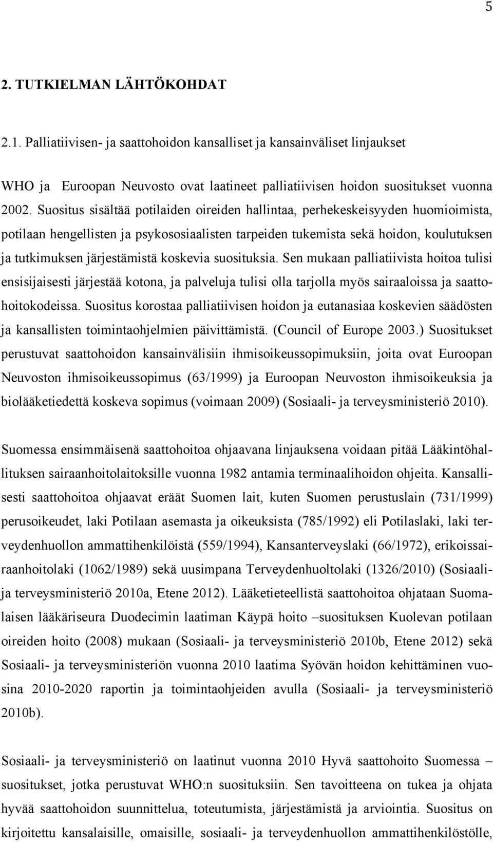 koskevia suosituksia. Sen mukaan palliatiivista hoitoa tulisi ensisijaisesti järjestää kotona, ja palveluja tulisi olla tarjolla myös sairaaloissa ja saattohoitokodeissa.