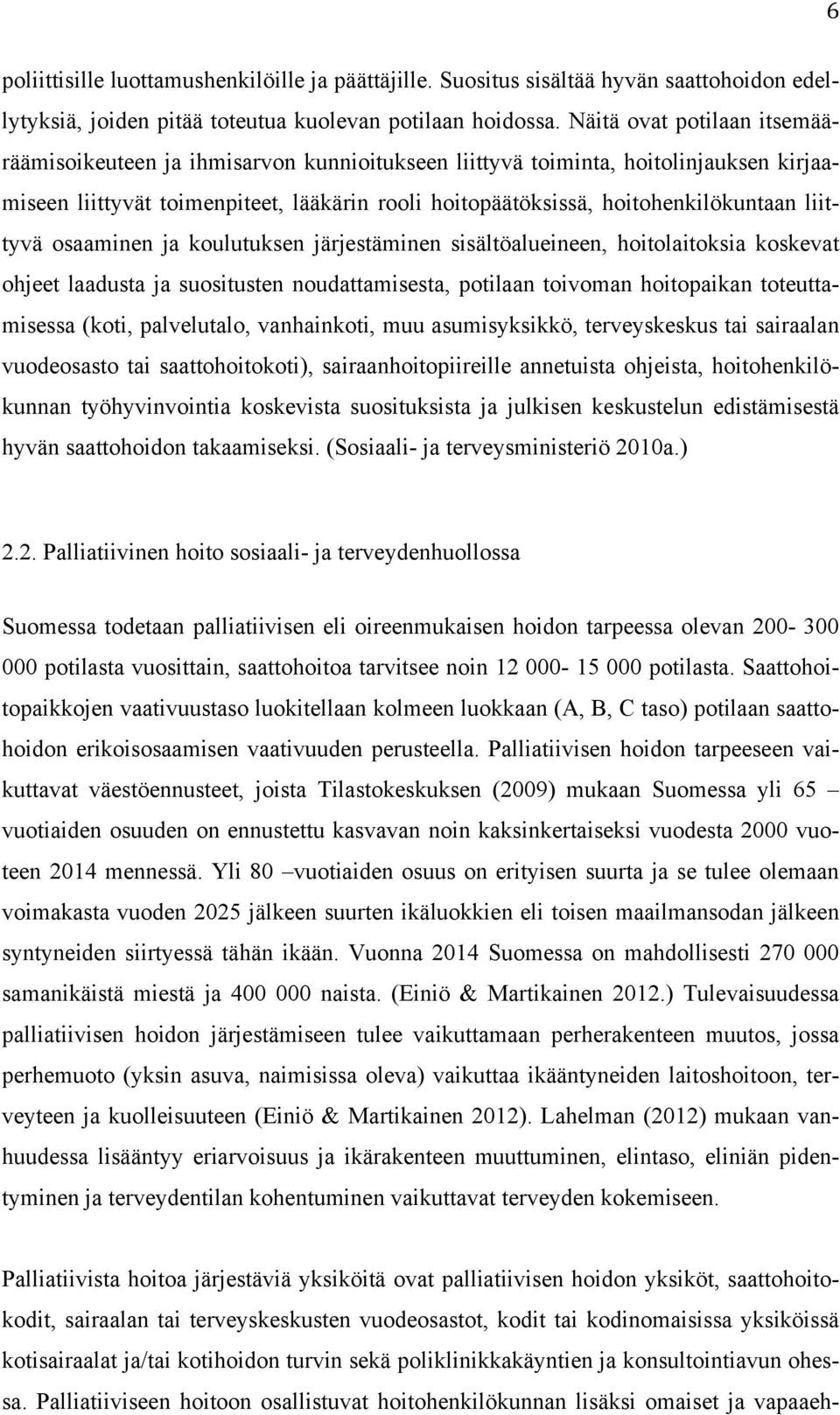 liittyvä osaaminen ja koulutuksen järjestäminen sisältöalueineen, hoitolaitoksia koskevat ohjeet laadusta ja suositusten noudattamisesta, potilaan toivoman hoitopaikan toteuttamisessa (koti,